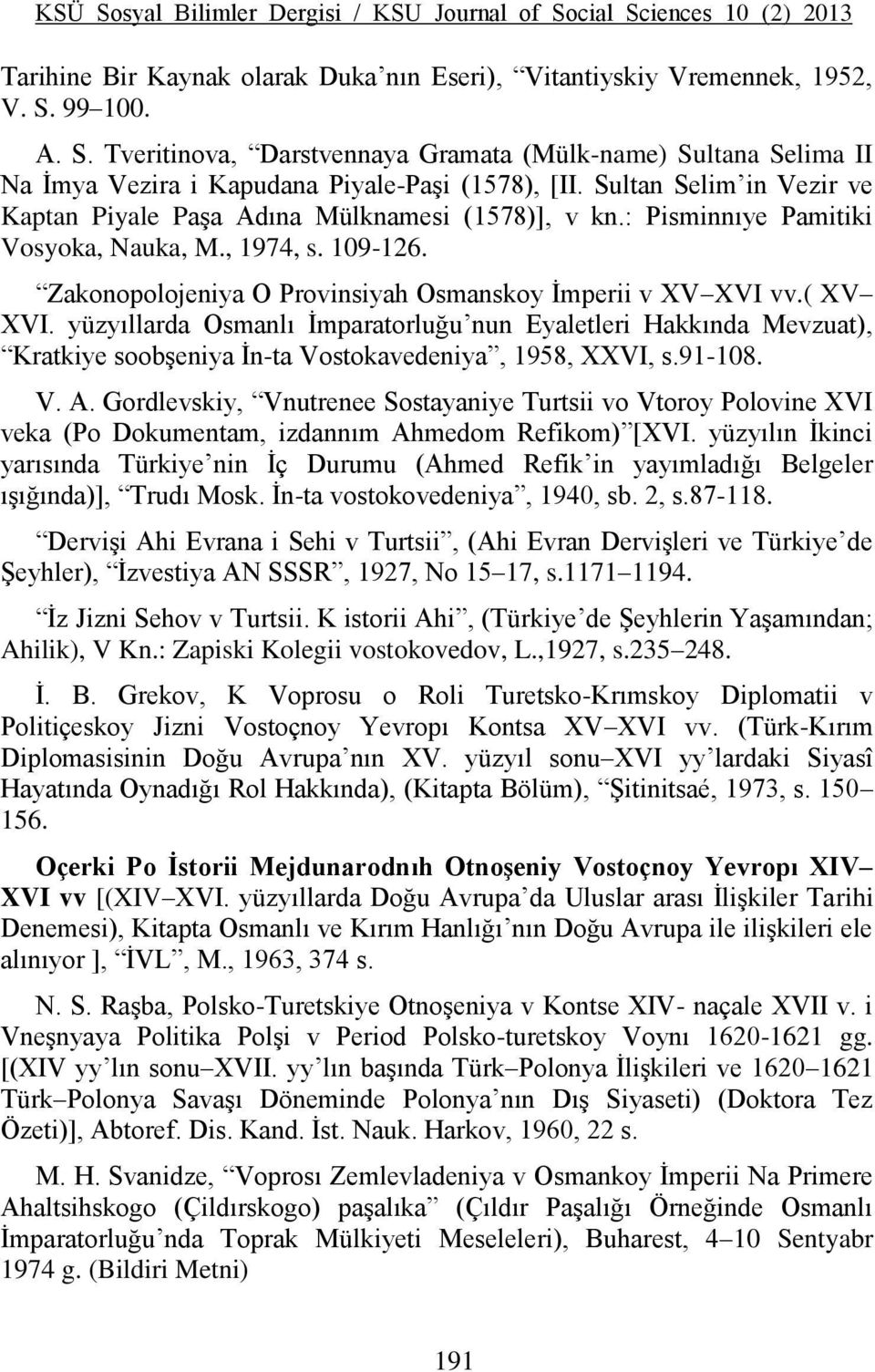 ( XV XVI. yüzyıllarda Osmanlı İmparatorluğu nun Eyaletleri Hakkında Mevzuat), Kratkiye soobşeniya İn-ta Vostokavedeniya, 1958, XXVI, s.91-108. V. A.