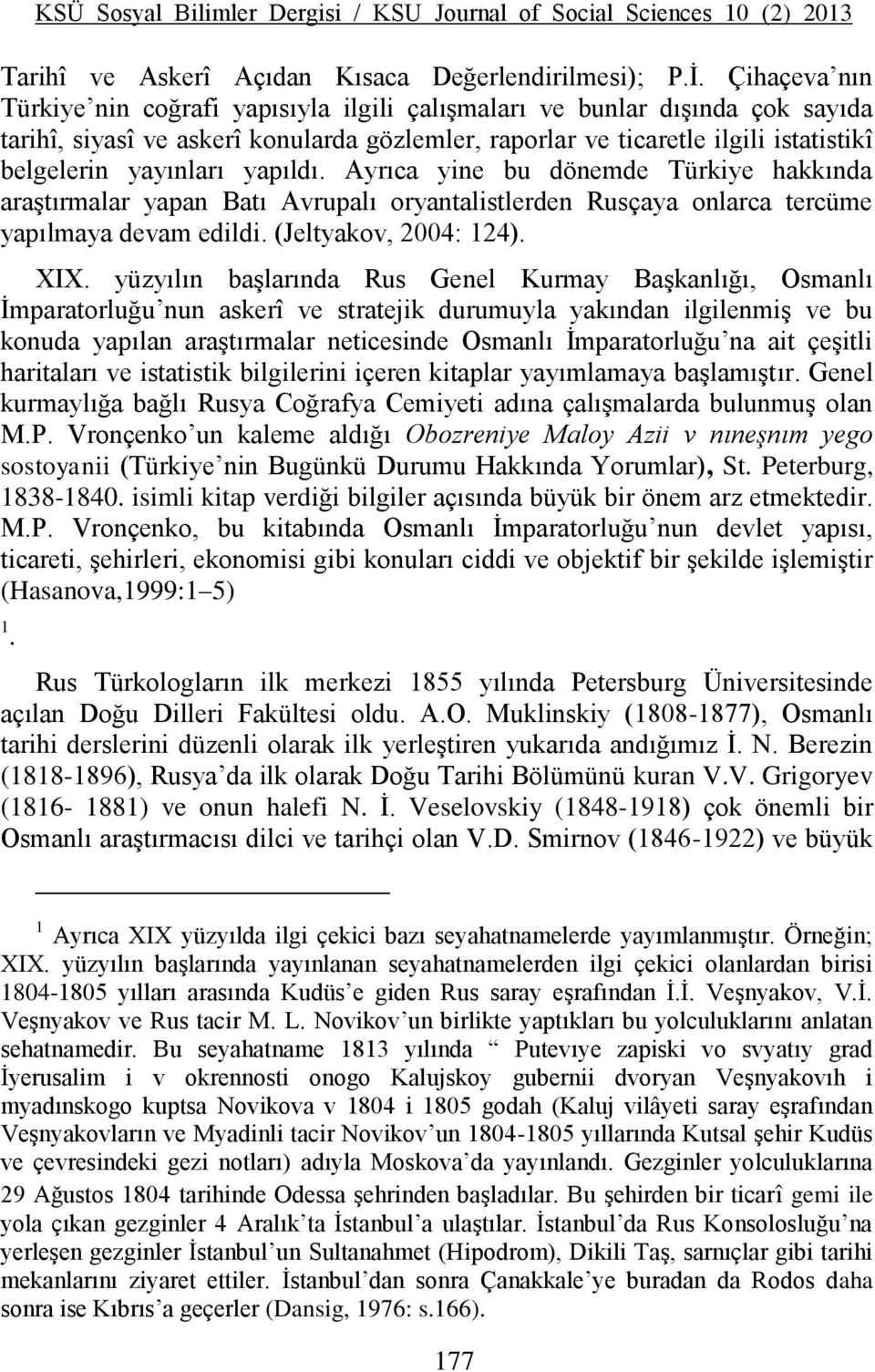 yapıldı. Ayrıca yine bu dönemde Türkiye hakkında araştırmalar yapan Batı Avrupalı oryantalistlerden Rusçaya onlarca tercüme yapılmaya devam edildi. (Jeltyakov, 2004: 124). XIX.