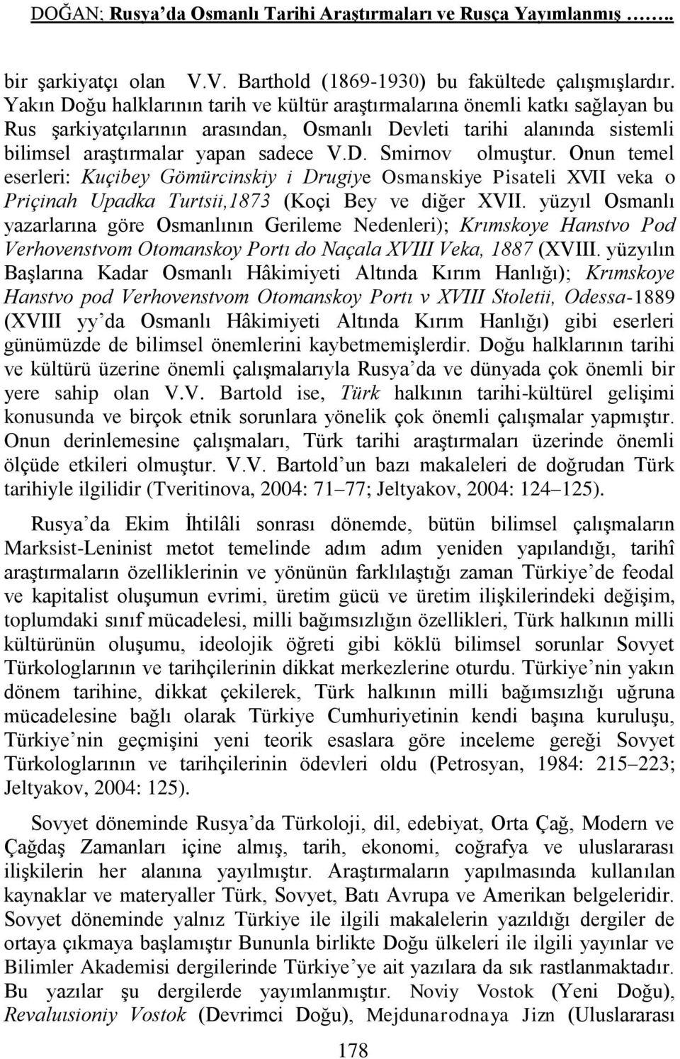 Onun temel eserleri: Kuçibey Gömürcinskiy i Drugiye Osmanskiye Pisateli XVII veka o Priçinah Upadka Turtsii,1873 (Koçi Bey ve diğer XVII.