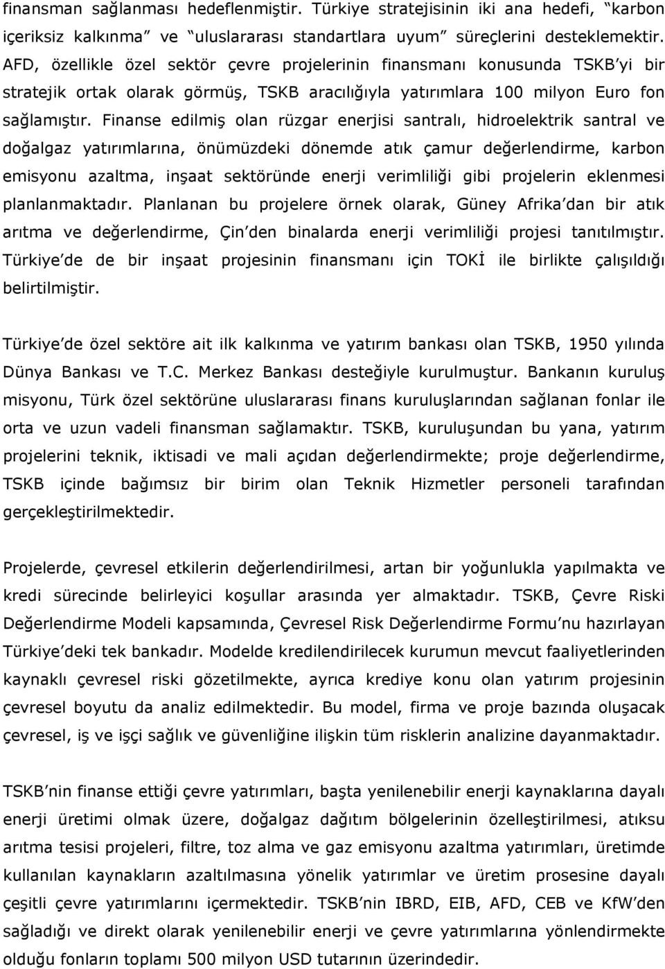 Finanse edilmiş olan rüzgar enerjisi santralı, hidroelektrik santral ve doğalgaz yatırımlarına, önümüzdeki dönemde atık çamur değerlendirme, karbon emisyonu azaltma, inşaat sektöründe enerji