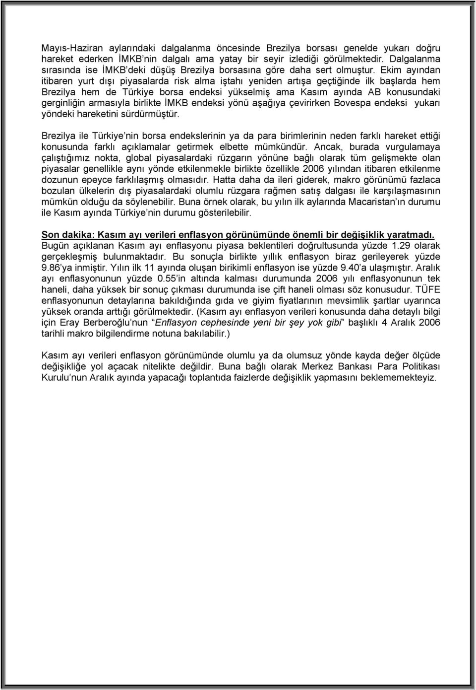 Ekim ayından itibaren yurt dışı piyasalarda risk alma iştahı yeniden artışa geçtiğinde ilk başlarda hem Brezilya hem de Türkiye borsa endeksi yükselmiş ama Kasım ayında AB konusundaki gerginliğin