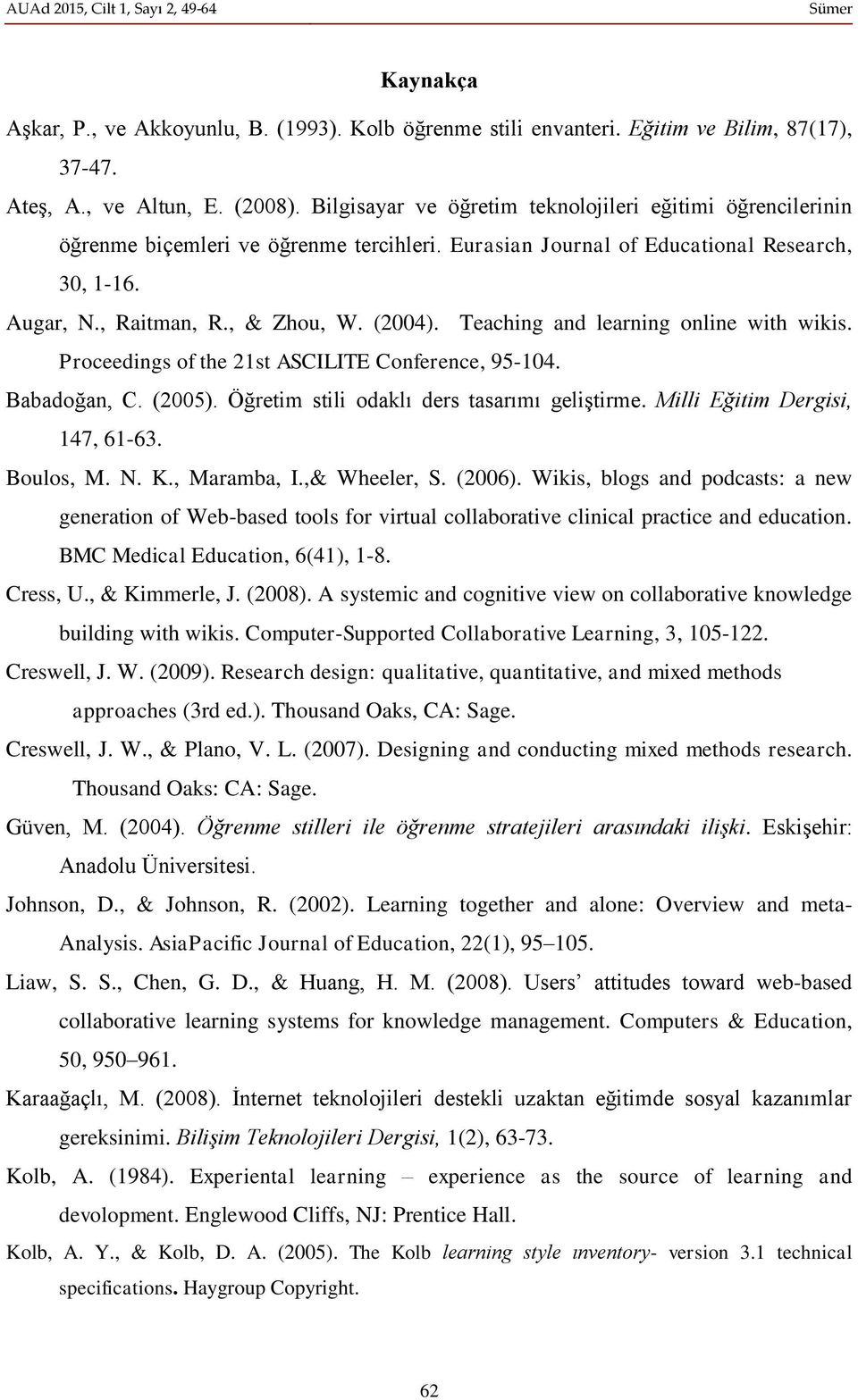 Teaching and learning online with wikis. Proceedings of the 21st ASCILITE Conference, 95-104. Babadoğan, C. (2005). Öğretim stili odaklı ders tasarımı geliştirme. Milli Eğitim Dergisi, 147, 61-63.