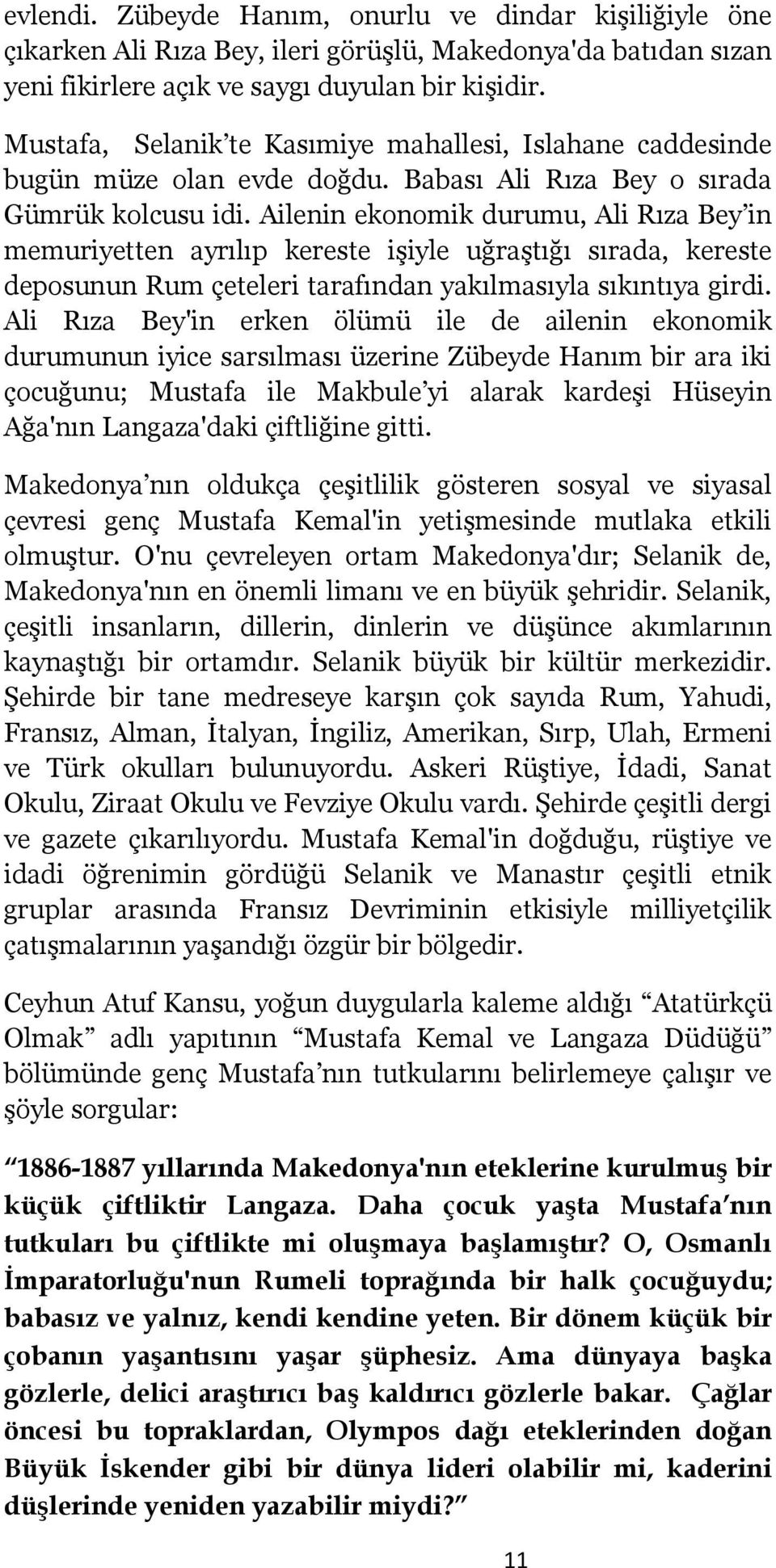 Ailenin ekonomik durumu, Ali Rıza Bey in memuriyetten ayrılıp kereste işiyle uğraştığı sırada, kereste deposunun Rum çeteleri tarafından yakılmasıyla sıkıntıya girdi.