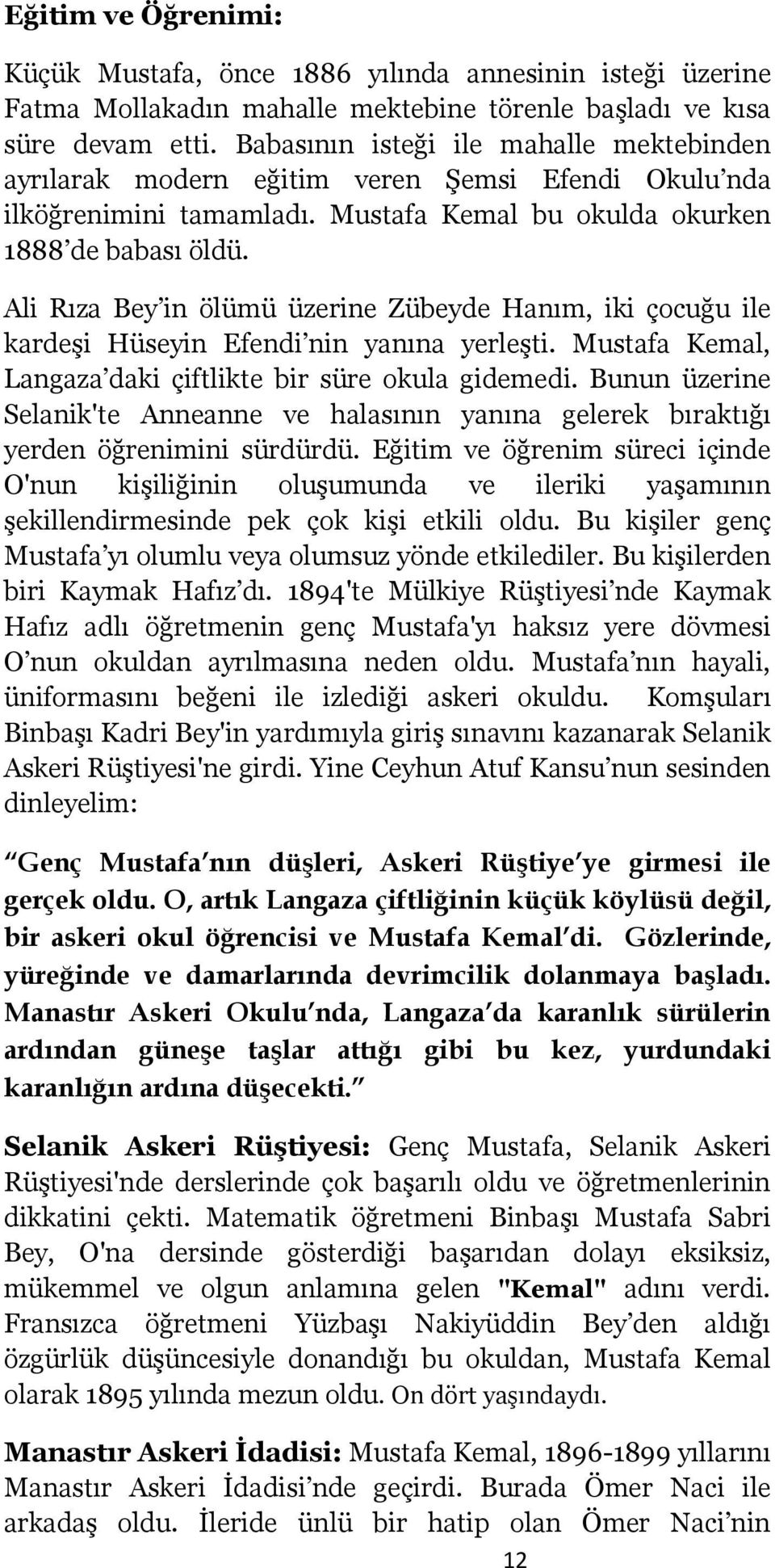 Ali Rıza Bey in ölümü üzerine Zübeyde Hanım, iki çocuğu ile kardeşi Hüseyin Efendi nin yanına yerleşti. Mustafa Kemal, Langaza daki çiftlikte bir süre okula gidemedi.