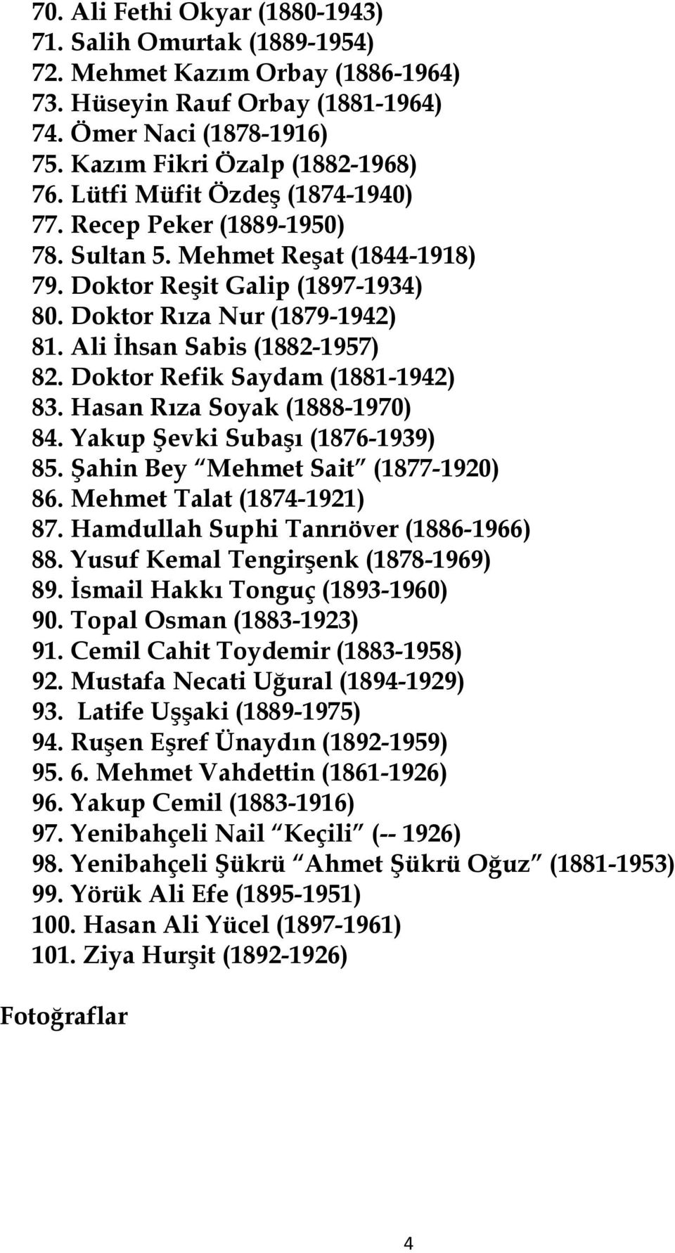 Doktor Refik Saydam (1881-1942) 83. Hasan Rıza Soyak (1888-1970) 84. Yakup Şevki Subaşı (1876-1939) 85. Şahin Bey Mehmet Sait (1877-1920) 86. Mehmet Talat (1874-1921) 87.