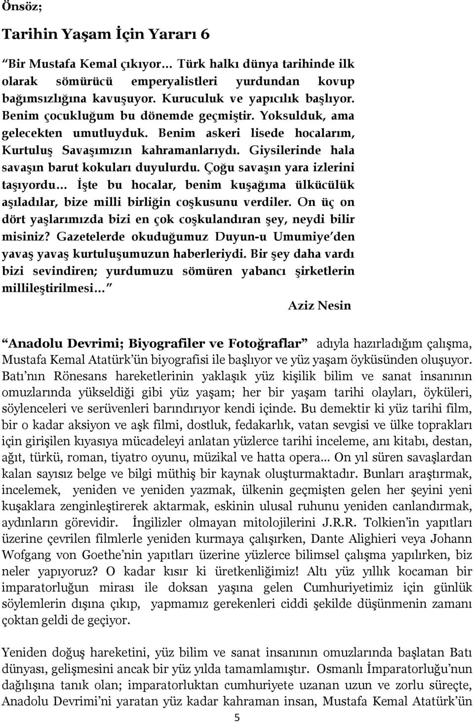 Çoğu savaşın yara izlerini taşıyordu İşte bu hocalar, benim kuşağıma ülkücülük aşıladılar, bize milli birliğin coşkusunu verdiler.