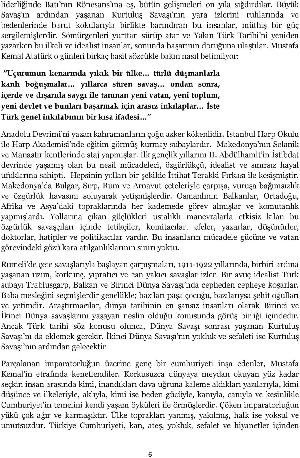 Sömürgenleri yurttan sürüp atar ve Yakın Türk Tarihi ni yeniden yazarken bu ilkeli ve idealist insanlar, sonunda başarının doruğuna ulaştılar.