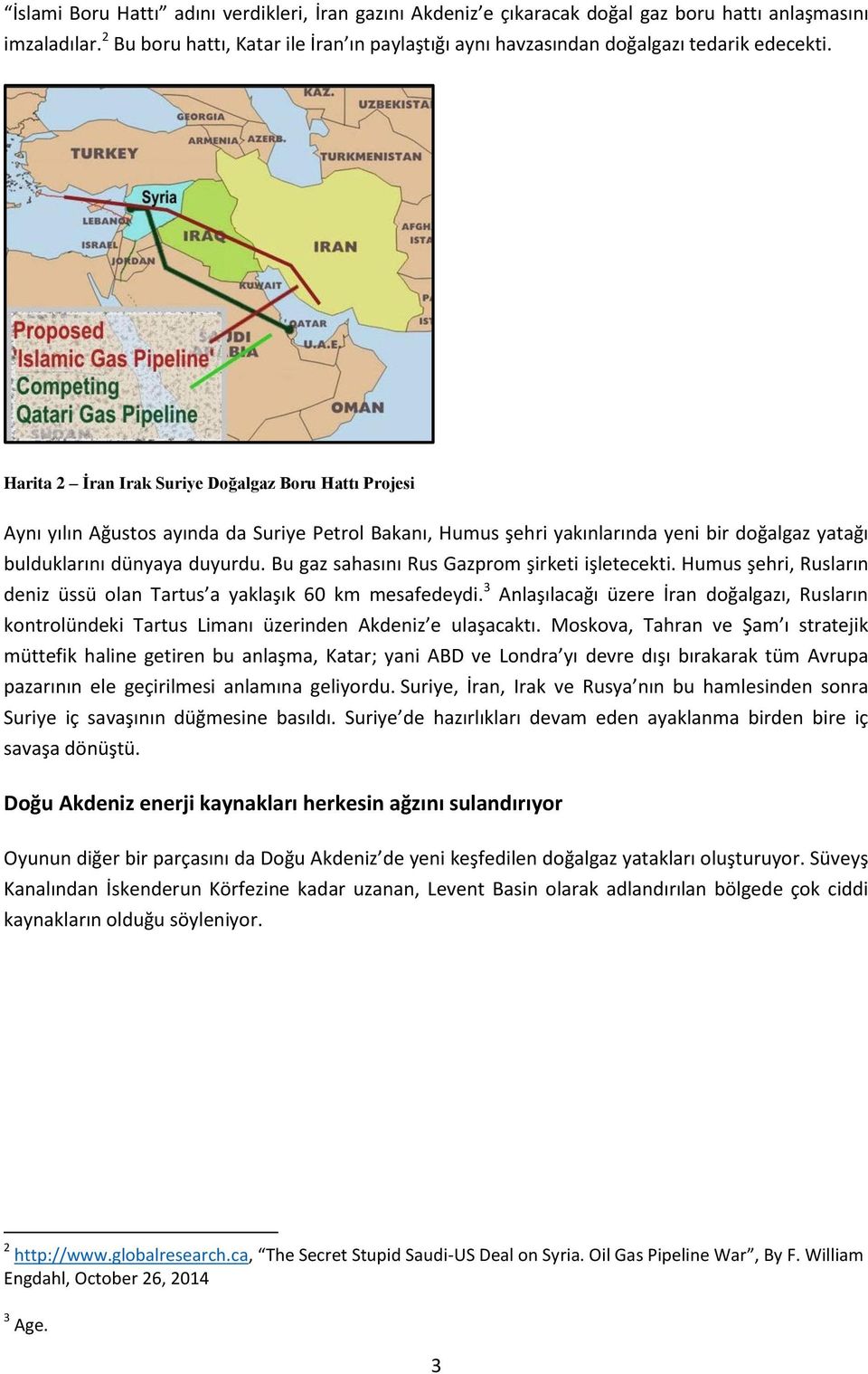 Harita 2 İran Irak Suriye Doğalgaz Boru Hattı Projesi Aynı yılın Ağustos ayında da Suriye Petrol Bakanı, Humus şehri yakınlarında yeni bir doğalgaz yatağı bulduklarını dünyaya duyurdu.