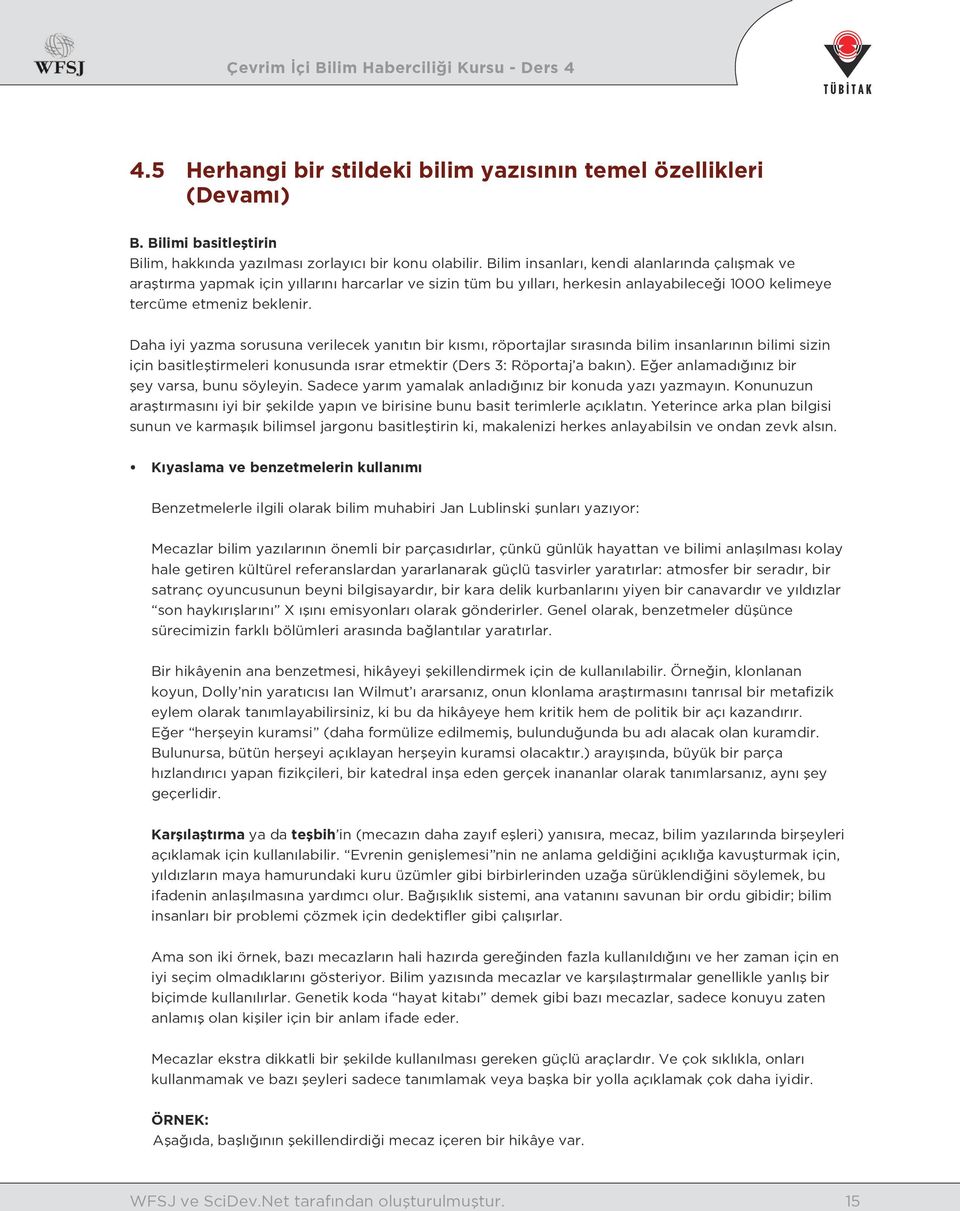 Daha iyi yazma sorusuna verilecek yanıtın bir kısmı, röportajlar sırasında bilim insanlarının bilimi sizin için basitleştirmeleri konusunda ısrar etmektir (Ders 3: Röportaj a bakın).