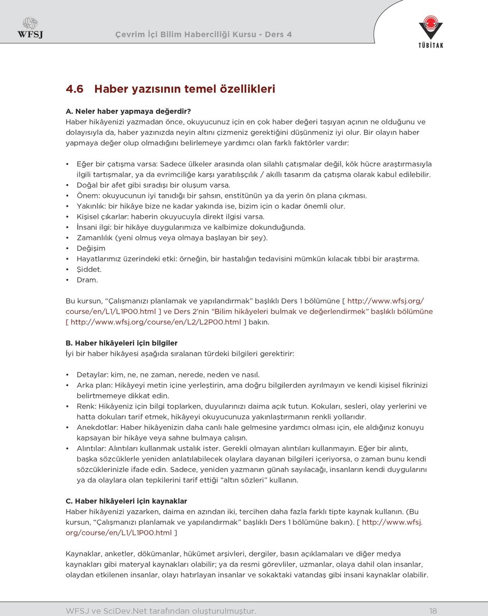 Bir olayın haber yapmaya değer olup olmadığını belirlemeye yardımcı olan farklı faktörler vardır: Eğer bir çatışma varsa: Sadece ülkeler arasında olan silahlı çatışmalar değil, kök hücre