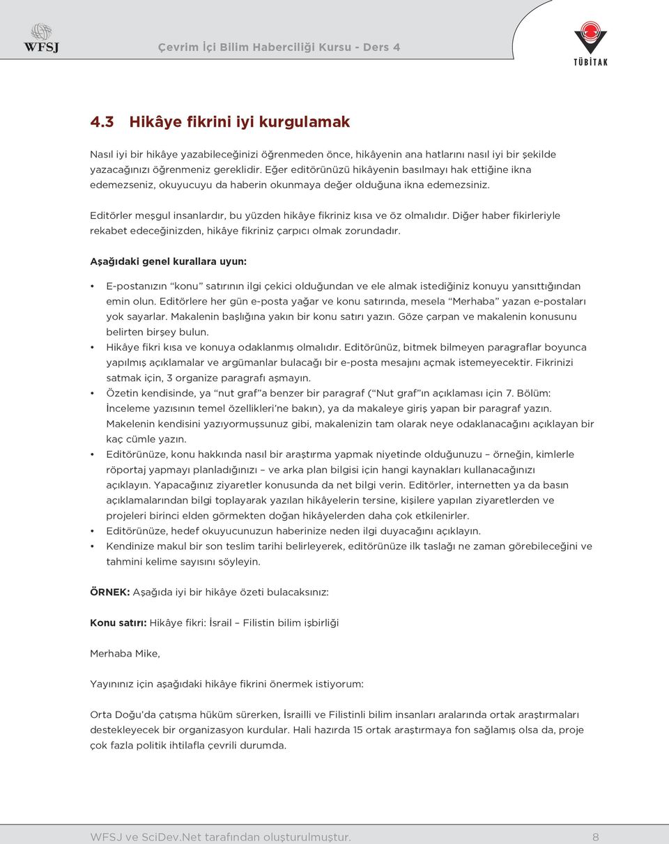 Editörler meşgul insanlardır, bu yüzden hikâye fikriniz kısa ve öz olmalıdır. Diğer haber fikirleriyle rekabet edeceğinizden, hikâye fikriniz çarpıcı olmak zorundadır.