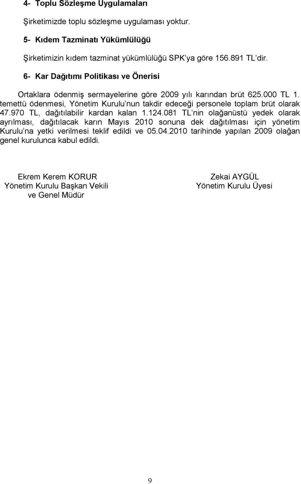 temettü ödenmesi, Yönetim Kurulu nun takdir edeceği personele toplam brüt olarak 47.970 TL, dağıtılabilir kardan kalan 1.124.