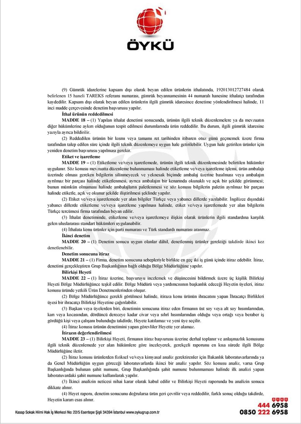 İthal ürünün reddedilmesi MADDE 18 (1) Yapılan ithalat denetimi sonucunda, ürünün ilgili teknik düzenlemelere ya da mevzuatın diğer hükümlerine aykırı olduğunun tespit edilmesi durumlarında ürün