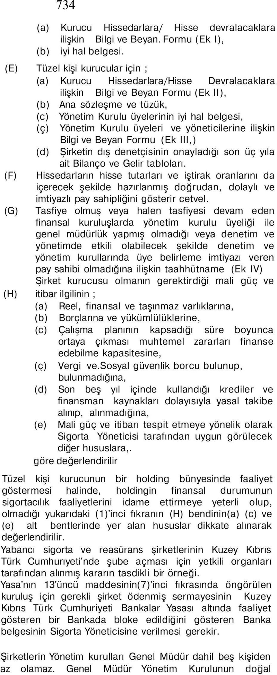 Yönetim Kurulu üyeleri ve yöneticilerine ilişkin Bilgi ve Beyan Formu (Ek III,) (d) Şirketin dış denetçisinin onayladığı son üç yıla ait Bilanço ve Gelir tabloları.