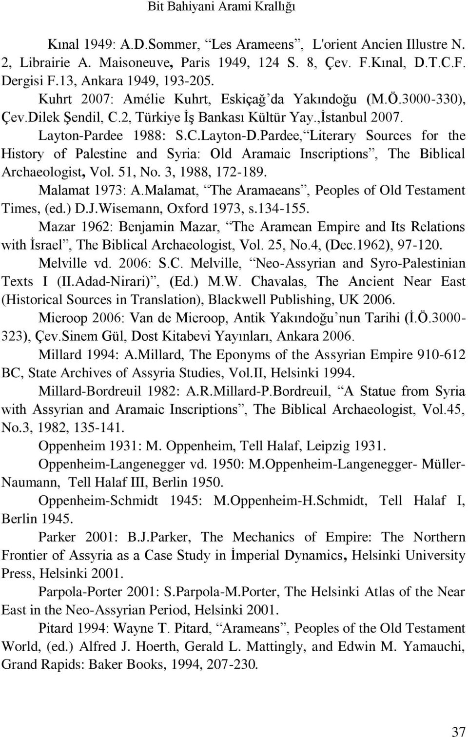 Pardee, Literary Sources for the History of Palestine and Syria: Old Aramaic Inscriptions, The Biblical Archaeologist, Vol. 51, No. 3, 1988, 172-189. Malamat 1973: A.