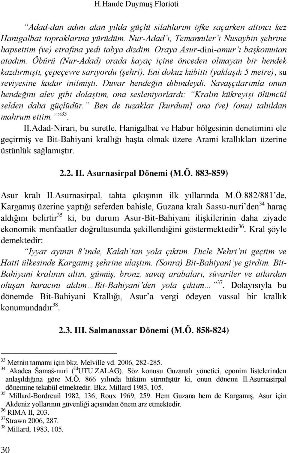 Öbürü (Nur-Adad) orada kayaç içine önceden olmayan bir hendek kazdırmıştı, çepeçevre sarıyordu (şehri). Eni dokuz kübitti (yaklaşık 5 metre), su seviyesine kadar inilmişti. Duvar hendeğin dibindeydi.