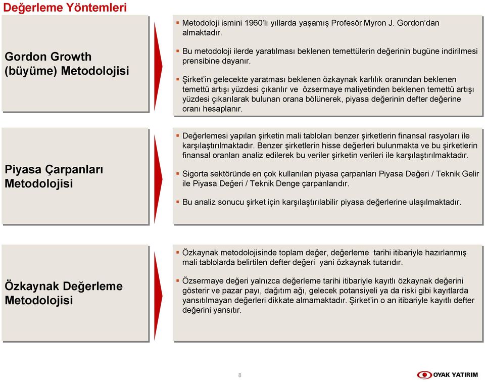 Şirket in gelecekte yaratması beklenen özkaynak karlılık oranından beklenen temettü artışı yüzdesi çıkarılır ve özsermaye maliyetinden beklenen temettü artışı yüzdesi çıkarılarak bulunan orana