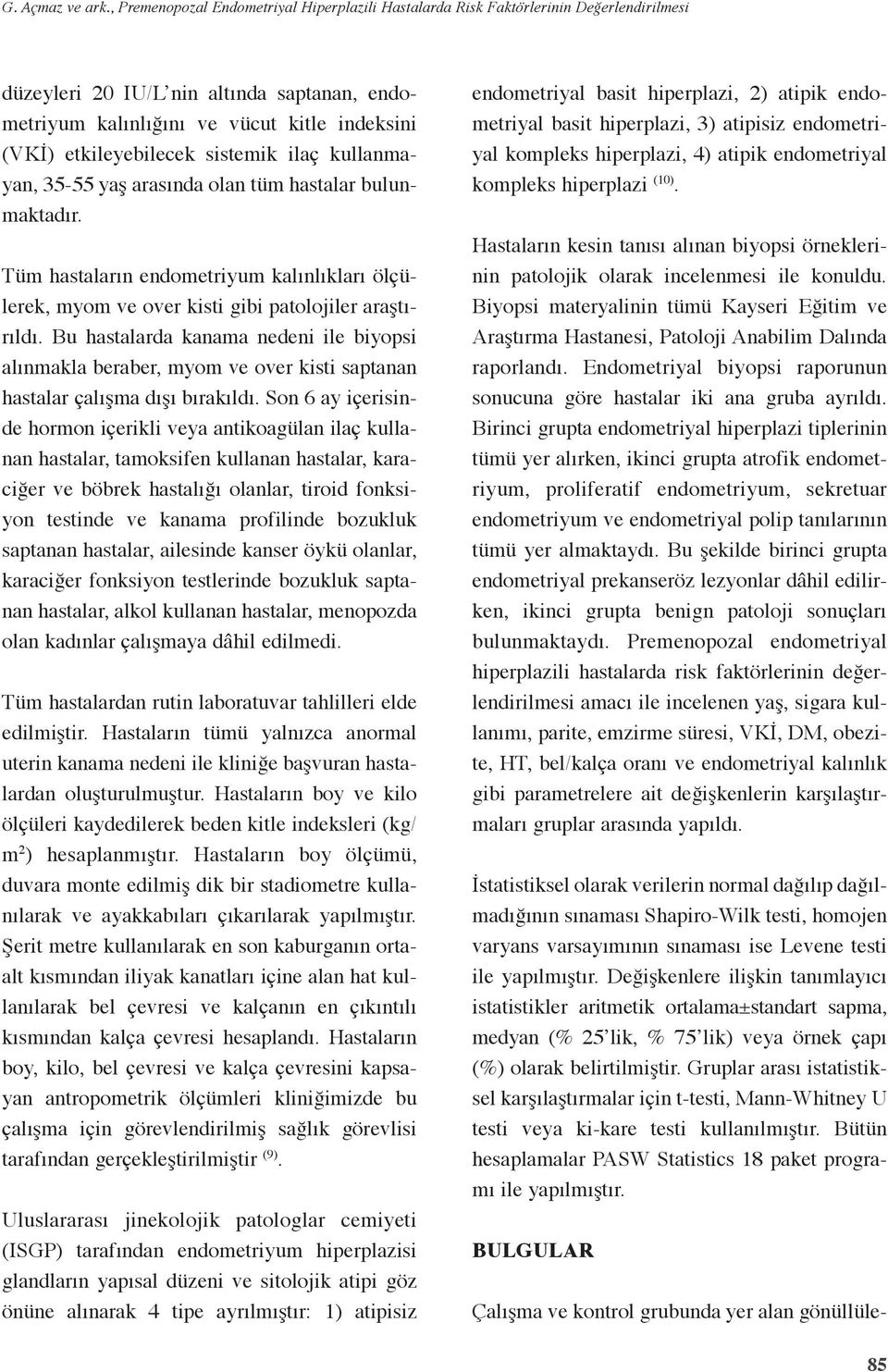 etkileyebilecek sistemik ilaç kullanmayan, 35-55 yaş arasında olan tüm hastalar bulunmaktadır. Tüm hastaların endometriyum kalınlıkları ölçülerek, myom ve over kisti gibi patolojiler araştırıldı.