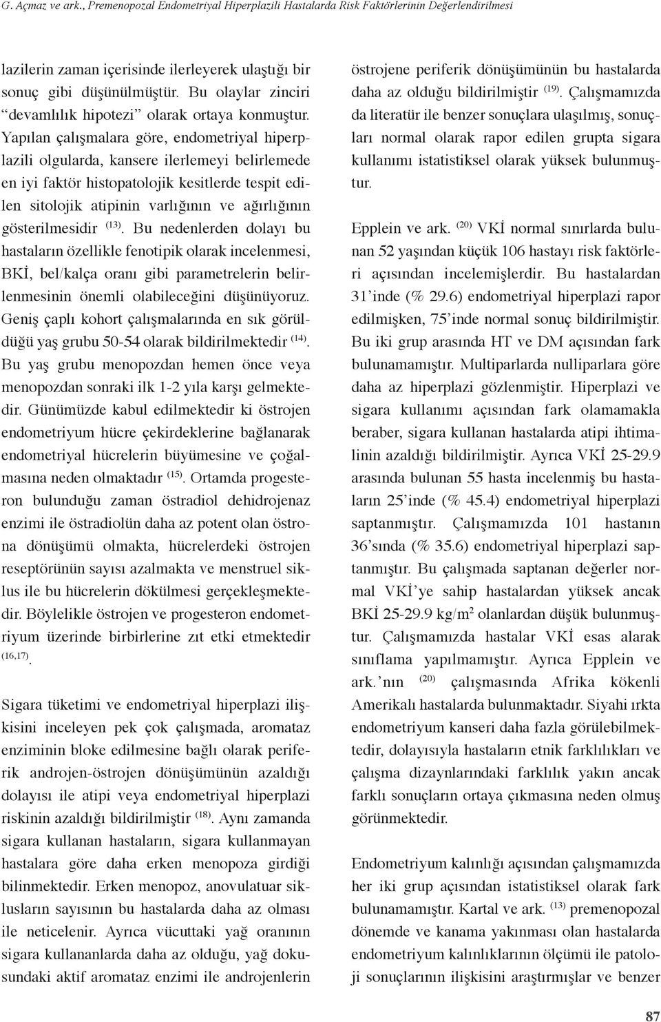 Yapılan çalışmalara göre, endometriyal hiperplazili olgularda, kansere ilerlemeyi belirlemede en iyi faktör histopatolojik kesitlerde tespit edilen sitolojik atipinin varlığının ve ağırlığının