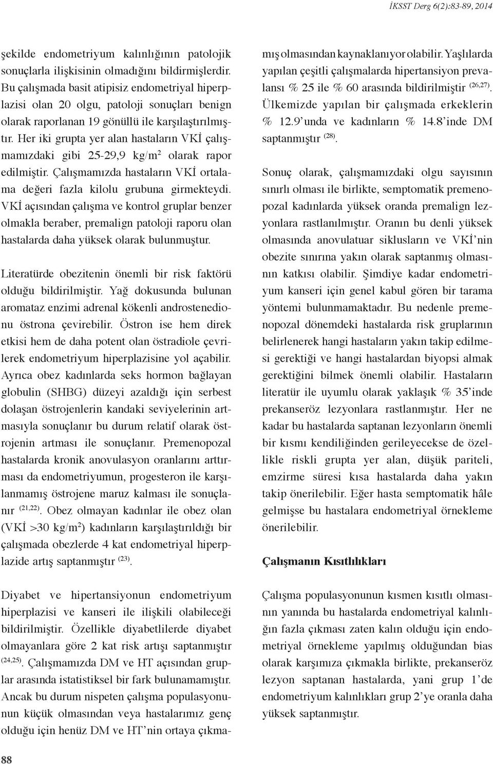 Her iki grupta yer alan hastaların VKİ çalışmamızdaki gibi 25-29,9 kg/m 2 olarak rapor edilmiştir. Çalışmamızda hastaların VKİ ortalama değeri fazla kilolu grubuna girmekteydi.