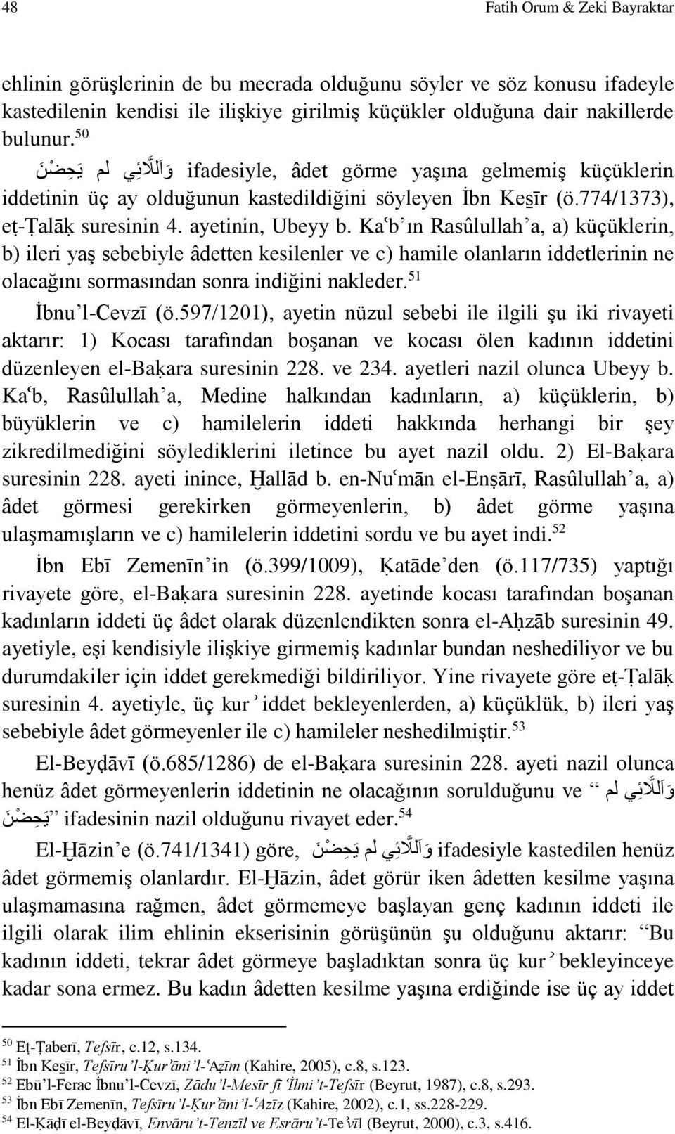 Ka b ın Rasûlullah a, a) küçüklerin, b) ileri yaş sebebiyle âdetten kesilenler ve c) hamile olanların iddetlerinin ne olacağını sormasından sonra indiğini nakleder. 51 İbnu l-cevzī (ö.