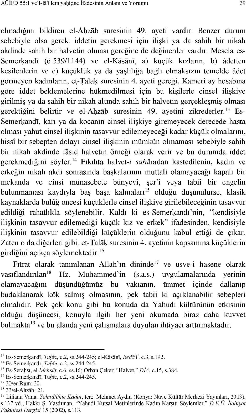 539/1144) ve el-kāsānī, a) küçük kızların, b) âdetten kesilenlerin ve c) küçüklük ya da yaşlılığa bağlı olmaksızın temelde âdet görmeyen kadınların, eṭ-ṭalāḳ suresinin 4.