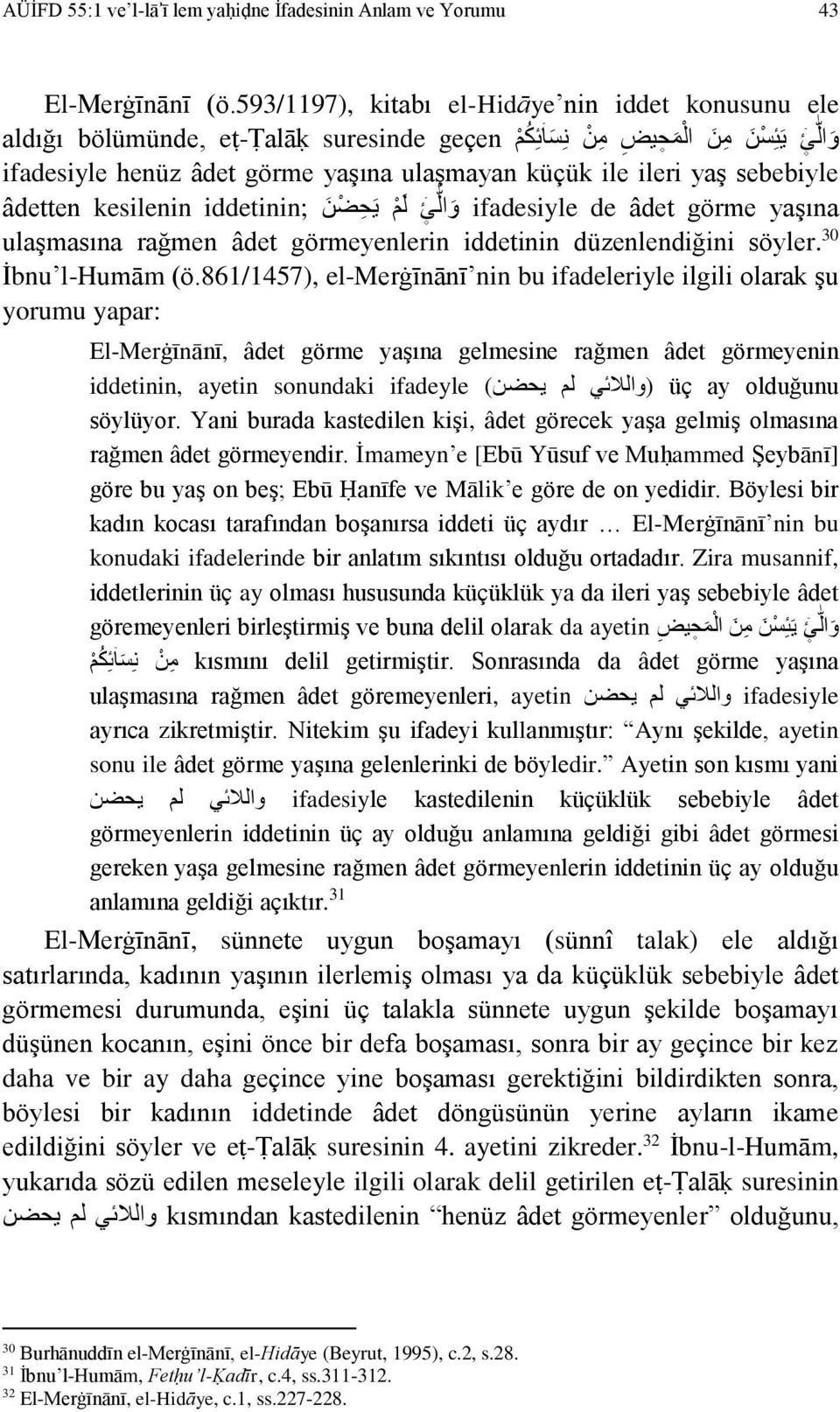 yaş sebebiyle âdetten kesilenin iddetinin; و ال ئ ل م ي ح ض ن ifadesiyle de âdet görme yaşına ulaşmasına rağmen âdet görmeyenlerin iddetinin düzenlendiğini söyler. 30 İbnu l-humām (ö.