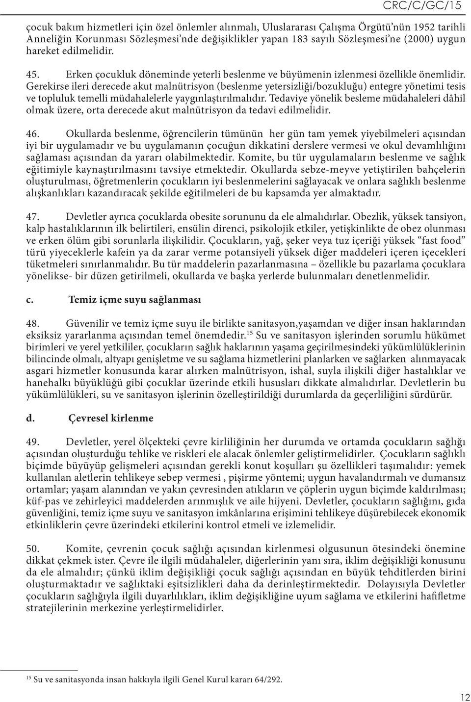 Gerekirse ileri derecede akut malnütrisyon (beslenme yetersizliği/bozukluğu) entegre yönetimi tesis ve topluluk temelli müdahalelerle yaygınlaştırılmalıdır.