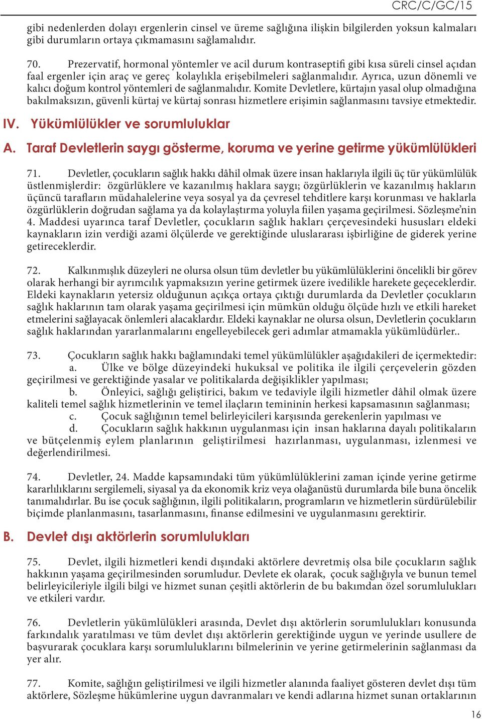 Ayrıca, uzun dönemli ve kalıcı doğum kontrol yöntemleri de sağlanmalıdır.