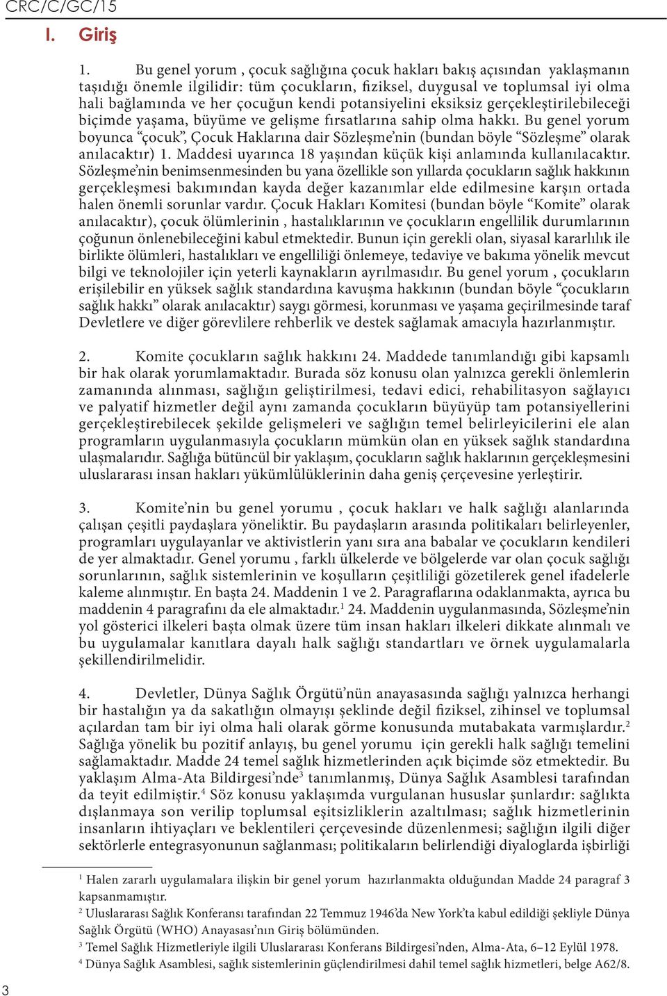 potansiyelini eksiksiz gerçekleştirilebileceği biçimde yaşama, büyüme ve gelişme fırsatlarına sahip olma hakkı.