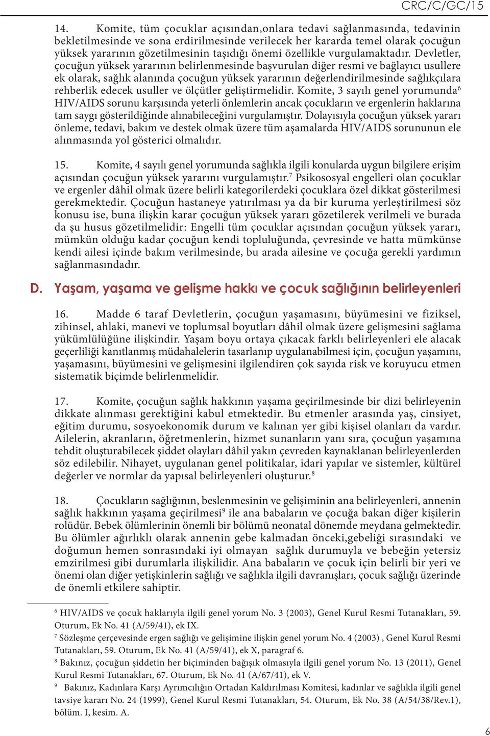 Devletler, çocuğun yüksek yararının belirlenmesinde başvurulan diğer resmi ve bağlayıcı usullere ek olarak, sağlık alanında çocuğun yüksek yararının değerlendirilmesinde sağlıkçılara rehberlik edecek