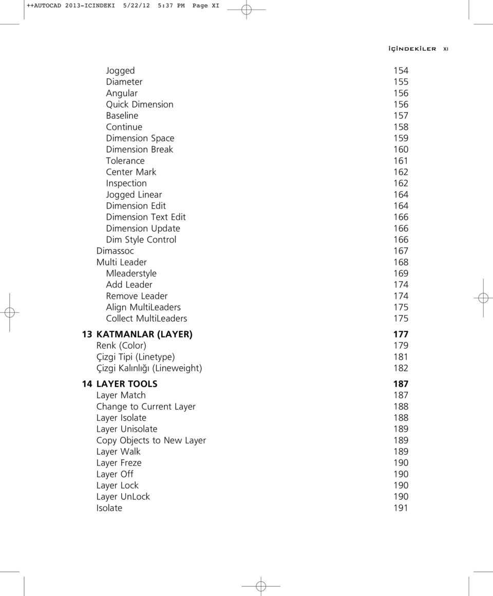 Leader 174 Remove Leader 174 Align MultiLeaders 175 Collect MultiLeaders 175 13 KATMANLAR (LAYER) 177 Renk (Color) 179 Çizgi Tipi (Linetype) 181 Çizgi Kal nl (Lineweight) 182 14 LAYER TOOLS 187