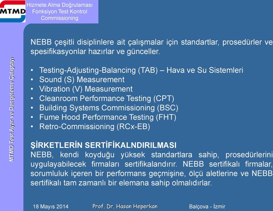 Systems (BSC) Fume Hood Performance Testing (FHT) Retro- (RCx-EB) ŞİRKETLERİN SERTİFİKALNDIRILMASI NEBB, kendi koyduğu yüksek standartlara sahip,