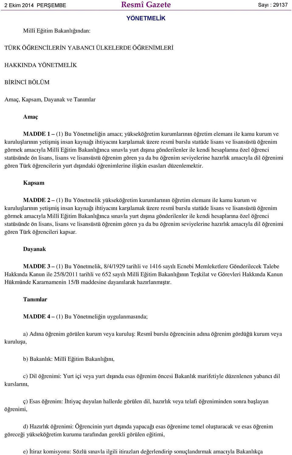 lisans ve lisansüstü öğrenim görmek amacıyla Millî Eğitim Bakanlığınca sınavla yurt dışına gönderilenler ile kendi hesaplarına özel öğrenci statüsünde ön lisans, lisans ve lisansüstü öğrenim gören ya