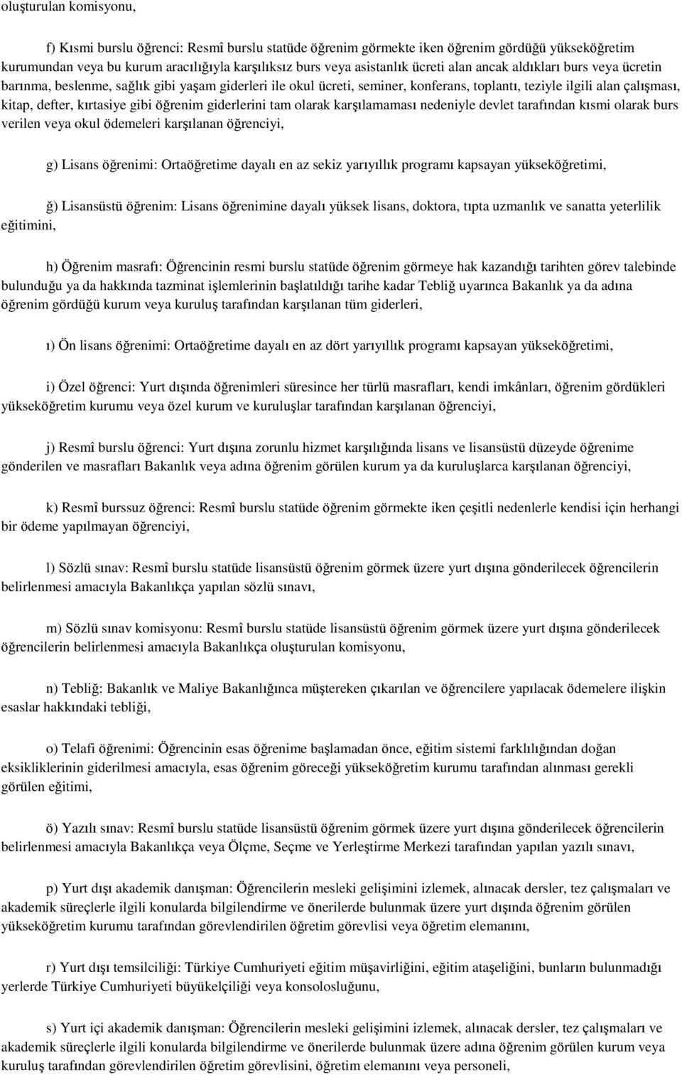 öğrenim giderlerini tam olarak karşılamaması nedeniyle devlet tarafından kısmi olarak burs verilen veya okul ödemeleri karşılanan öğrenciyi, g) Lisans öğrenimi: Ortaöğretime dayalı en az sekiz