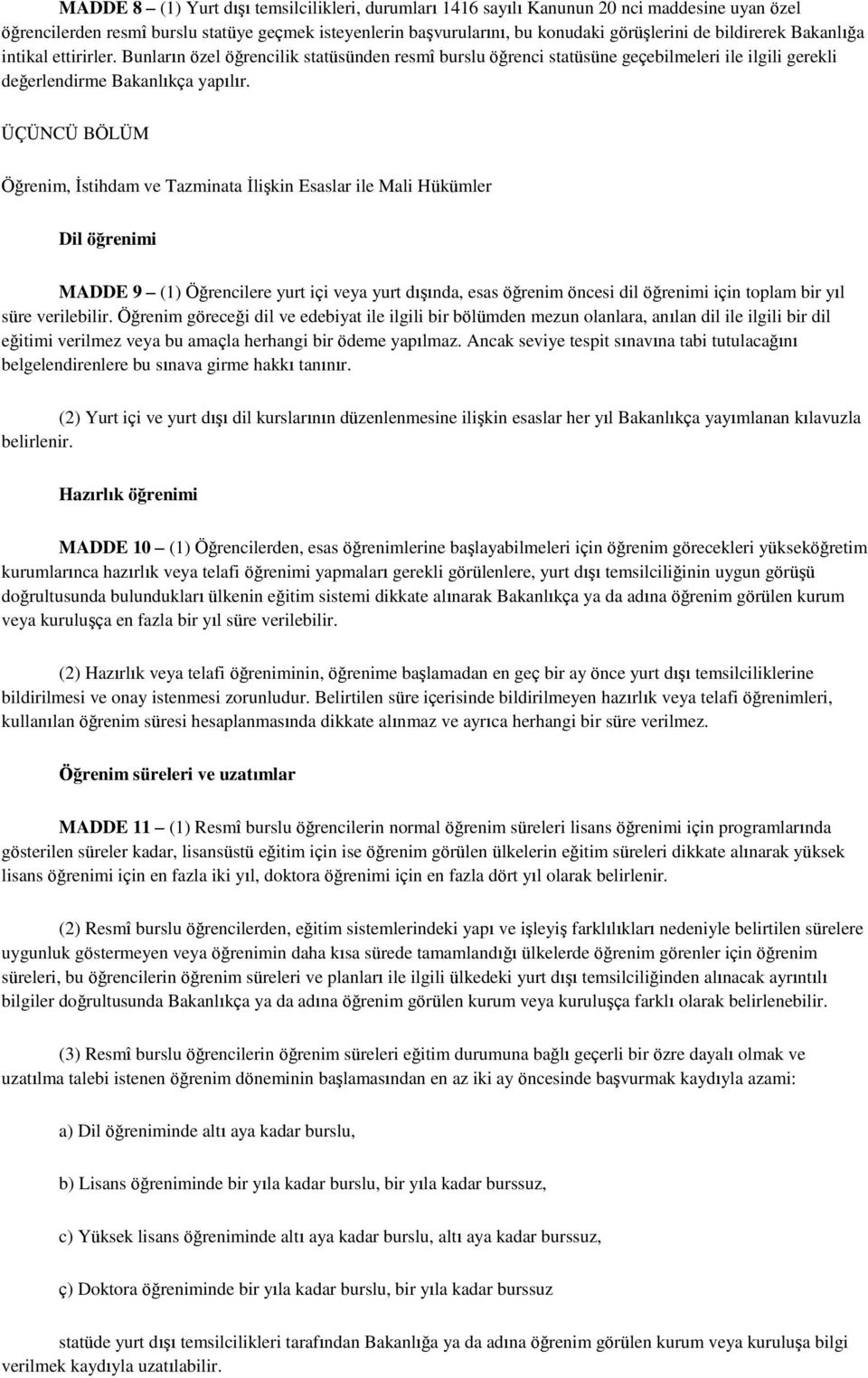 ÜÇÜNCÜ BÖLÜM Öğrenim, İstihdam ve Tazminata İlişkin Esaslar ile Mali Hükümler Dil öğrenimi MADDE 9 (1) Öğrencilere yurt içi veya yurt dışında, esas öğrenim öncesi dil öğrenimi için toplam bir yıl