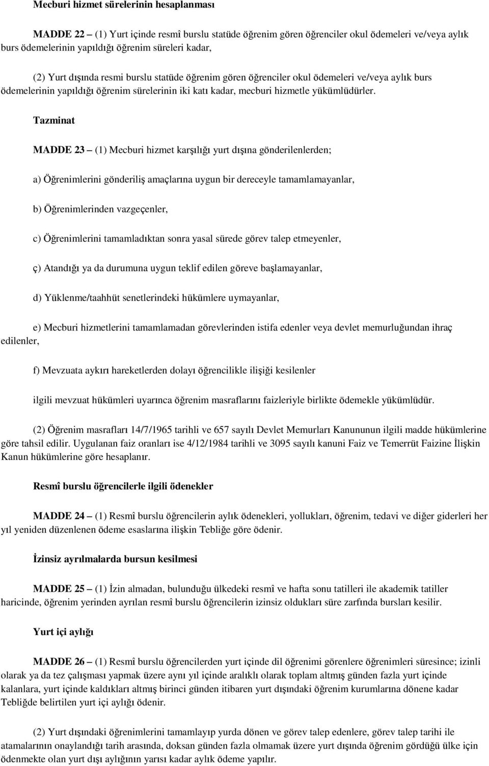 Tazminat MADDE 23 (1) Mecburi hizmet karşılığı yurt dışına gönderilenlerden; a) Öğrenimlerini gönderiliş amaçlarına uygun bir dereceyle tamamlamayanlar, b) Öğrenimlerinden vazgeçenler, c)