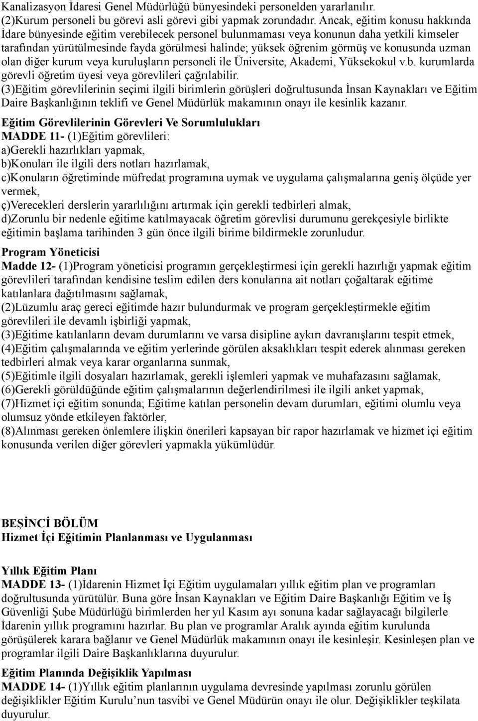 konusunda uzman olan diğer kurum veya kuruluşların personeli ile Üniversite, Akademi, Yüksekokul v.b. kurumlarda görevli öğretim üyesi veya görevlileri çağrılabilir.