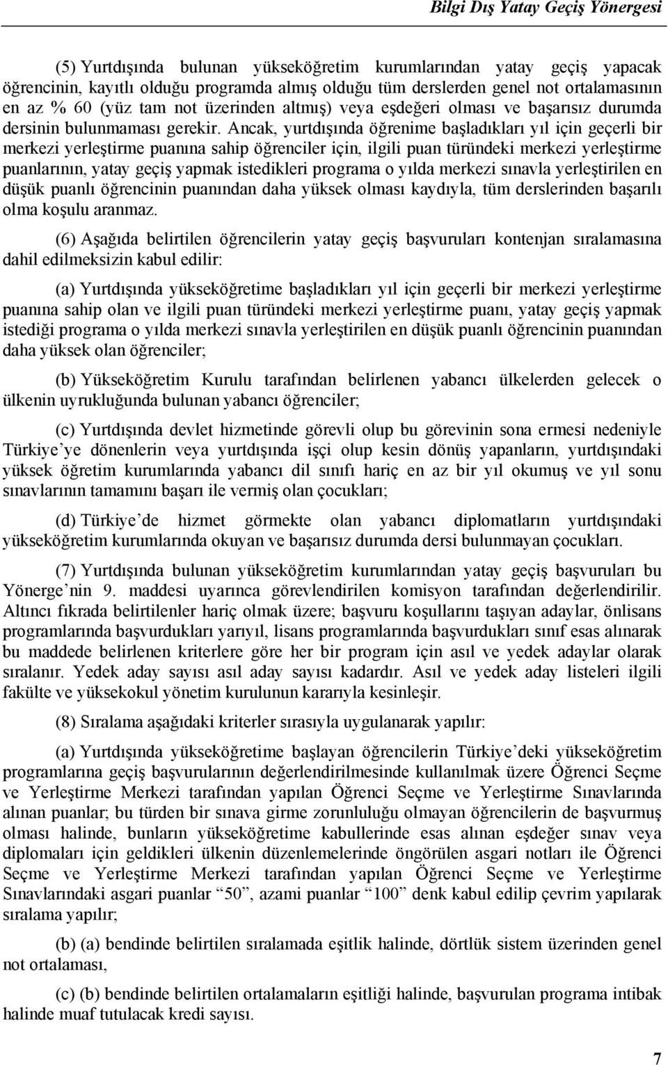 Ancak, yurtdışında öğrenime başladıkları yıl için geçerli bir merkezi yerleştirme puanına sahip öğrenciler için, ilgili puan türündeki merkezi yerleştirme puanlarının, yatay geçiş yapmak istedikleri