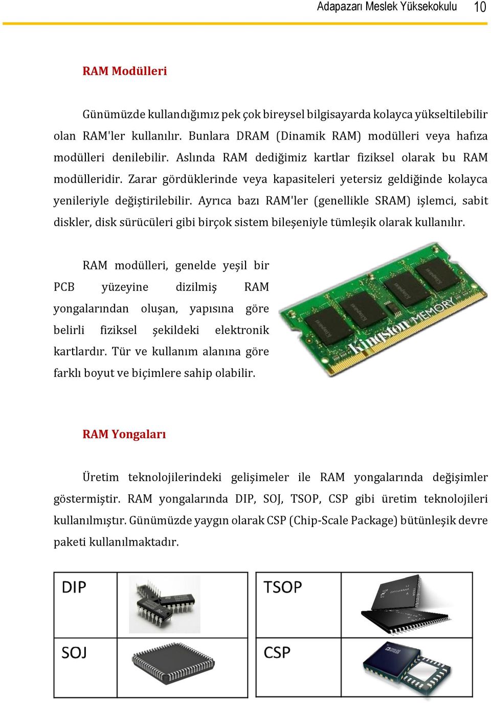 Zarar gördüklerinde veya kapasiteleri yetersiz geldiğinde kolayca yenileriyle değiştirilebilir.