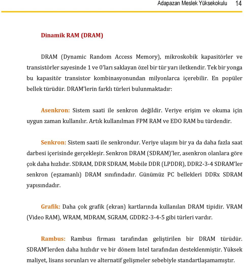 Veriye erişim ve okuma için uygun zaman kullanılır. Artık kullanılman FPM RAM ve EDO RAM bu türdendir. Senkron: Sistem saati ile senkrondur.