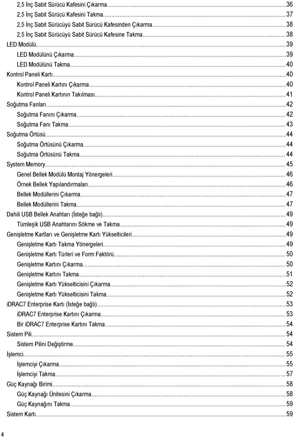 ..42 Soğutma Fanını Çıkarma... 42 Soğutma Fanı Takma... 43 Soğutma Örtüsü...44 Soğutma Örtüsünü Çıkarma...44 Soğutma Örtüsünü Takma... 44 System Memory... 45 Genel Bellek Modülü Montaj Yönergeleri.