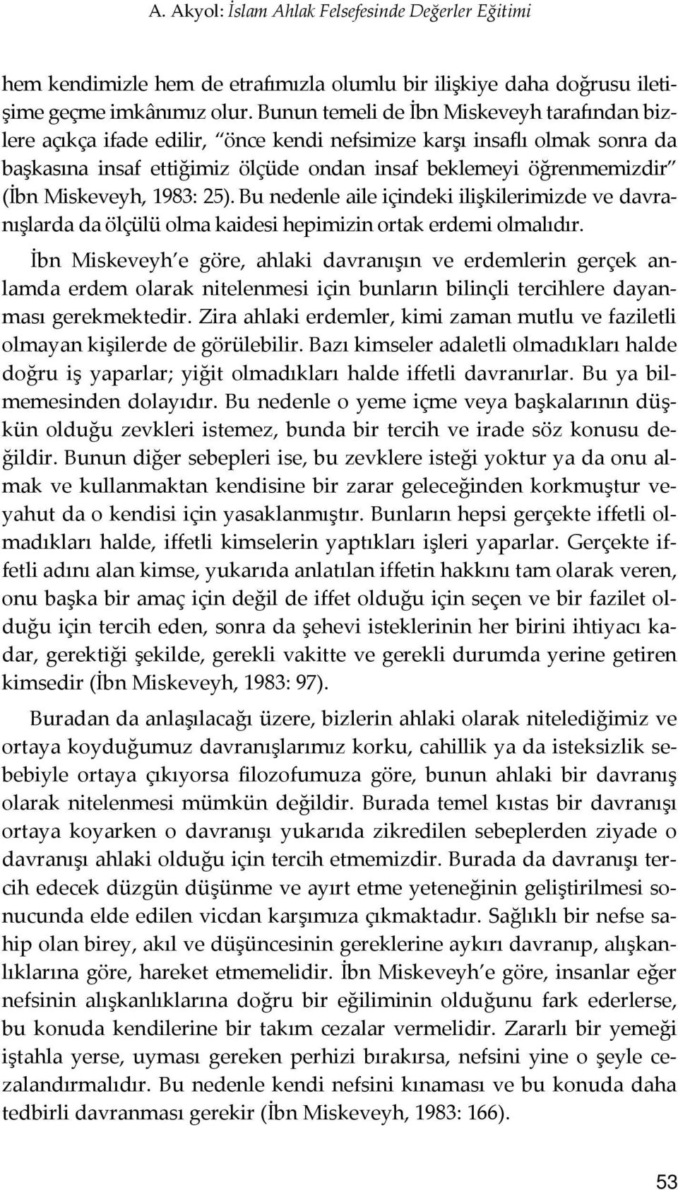 Miskeveyh, 1983: 25). Bu nedenle aile içindeki ilişkilerimizde ve davranışlarda da ölçülü olma kaidesi hepimizin ortak erdemi olmalıdır.