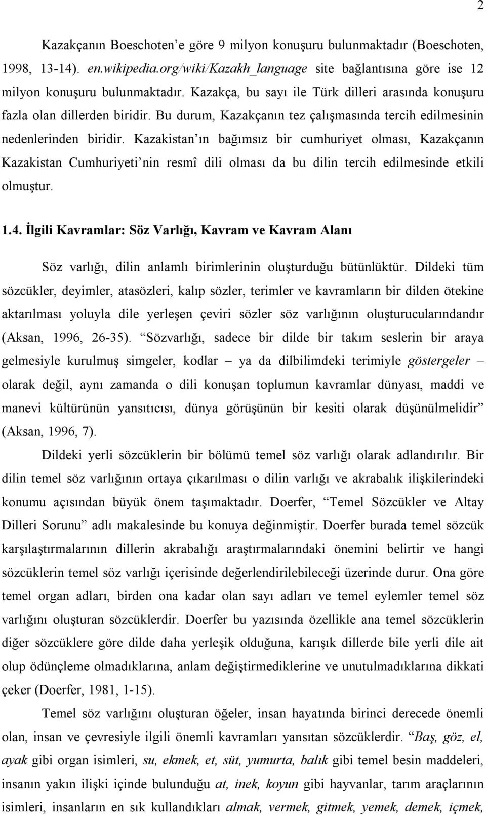 Kazakistan ın bağımsız bir cumhuriyet olması, Kazakçanın Kazakistan Cumhuriyeti nin resmî dili olması da bu dilin tercih edilmesinde etkili olmuştur. 1.4.