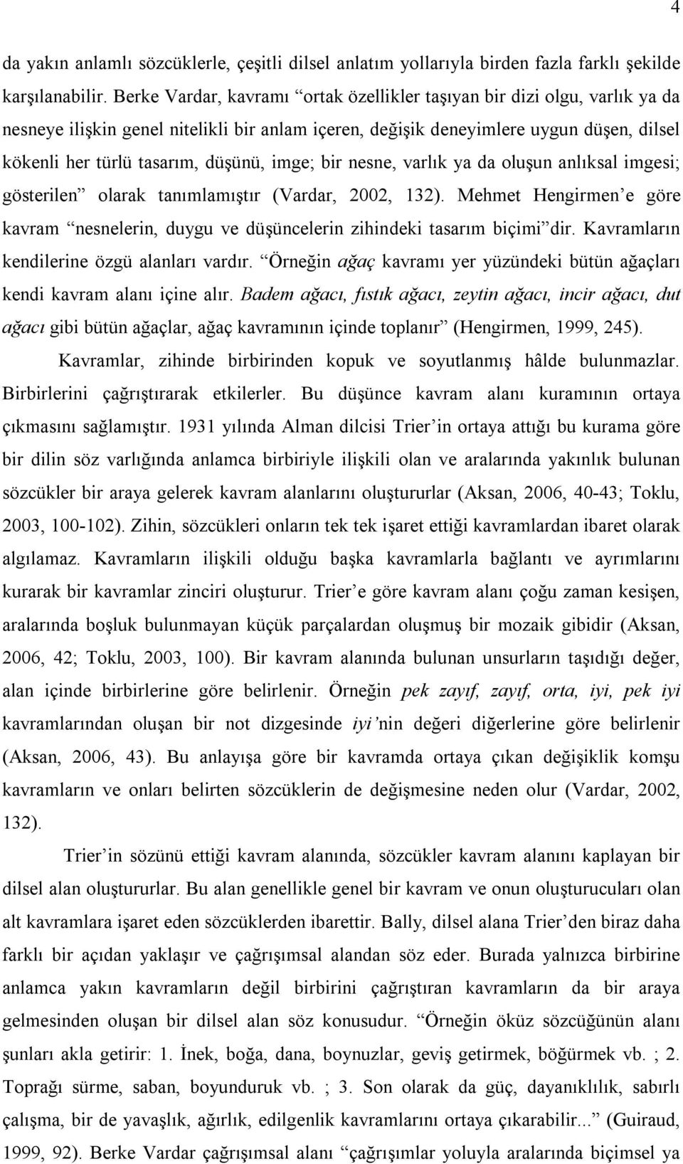 imge; bir nesne, varlık ya da oluşun anlıksal imgesi; gösterilen olarak tanımlamıştır (Vardar, 2002, 132).