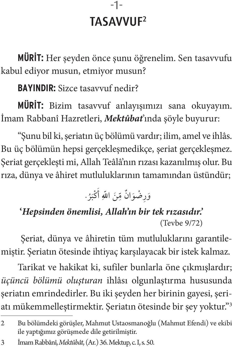 Şeriat gerçekleşti mi, Allah Teâlâ nın rızası kazanılmış olur. Bu rıza, dünya ve âhiret mutluluklarının tamamından üstündür;. أ ك ب ر ن الل و ر ض و ان م Hepsinden önemlisi, Allah ın bir tek rızasıdır.