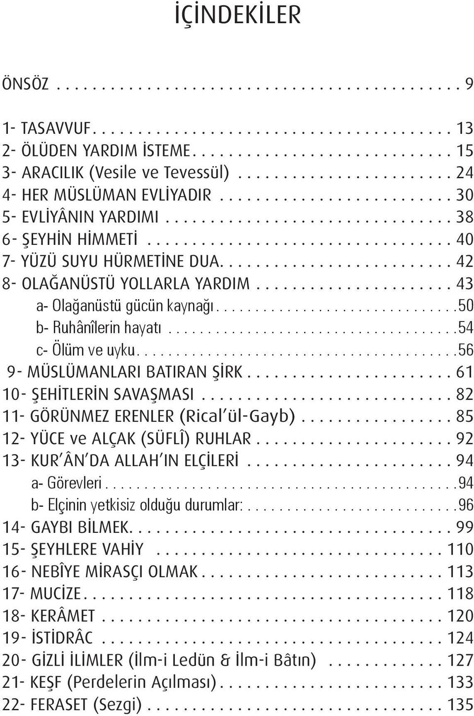 ......................43 a- Olağanüstü gücün kaynağı.... 50 b- Ruhânîlerin hayatı... 54 c- Ölüm ve uyku.... 56 9- MÜSLÜMANLARI BATIRAN ŞİRK........................61 10- ŞEHİTLERİN SAVAŞMASI.