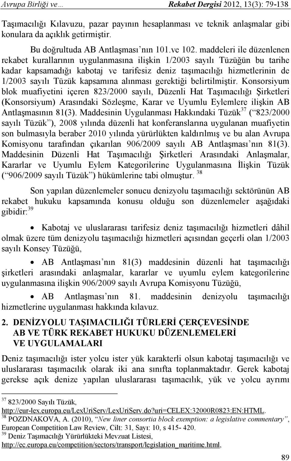 maddeleri ile düzenlenen rekabet kurallarının uygulanmasına ilişkin 1/2003 sayılı Tüzüğün bu tarihe kadar kapsamadığı kabotaj ve tarifesiz deniz taşımacılığı hizmetlerinin de 1/2003 sayılı Tüzük