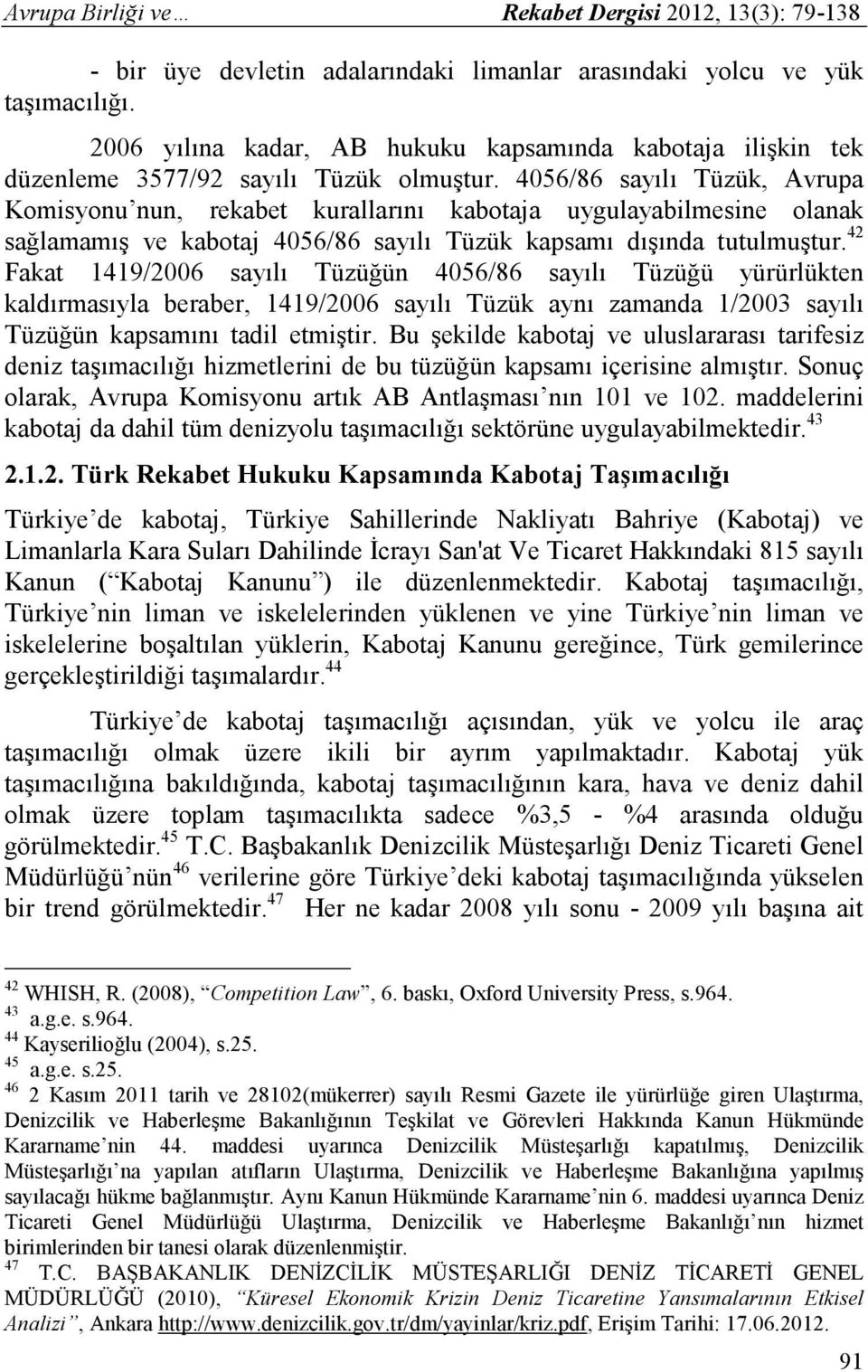 4056/86 sayılı Tüzük, Avrupa Komisyonu nun, rekabet kurallarını kabotaja uygulayabilmesine olanak sağlamamış ve kabotaj 4056/86 sayılı Tüzük kapsamı dışında tutulmuştur.