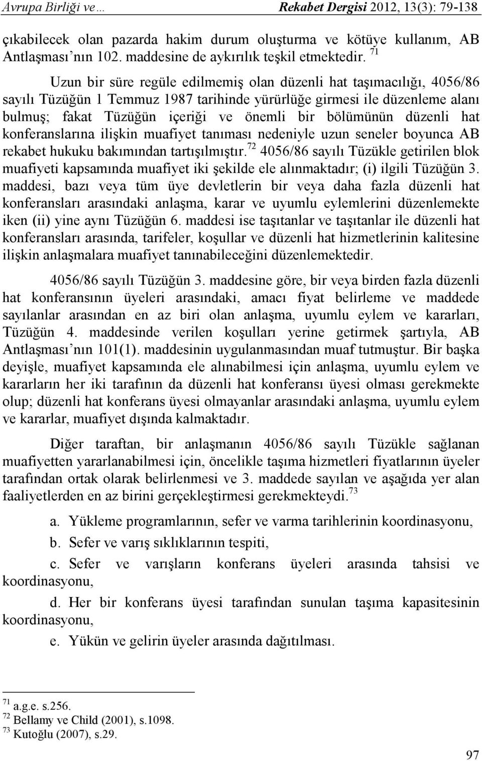 bölümünün düzenli hat konferanslarına ilişkin muafiyet tanıması nedeniyle uzun seneler boyunca AB rekabet hukuku bakımından tartışılmıştır.